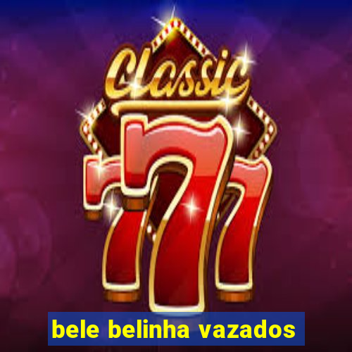 bele belinha vazados